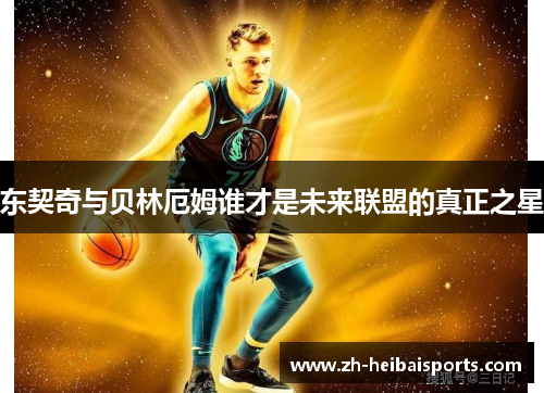 东契奇与贝林厄姆谁才是未来联盟的真正之星