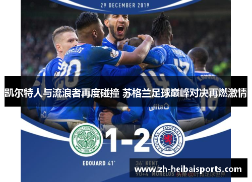 凯尔特人与流浪者再度碰撞 苏格兰足球巅峰对决再燃激情