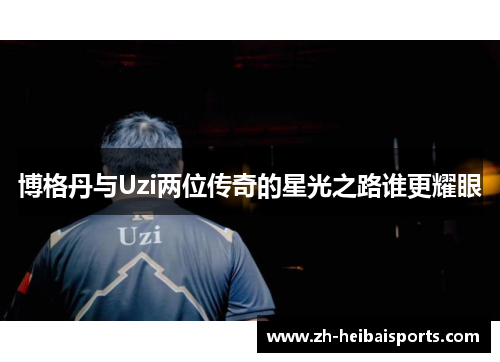 博格丹与Uzi两位传奇的星光之路谁更耀眼